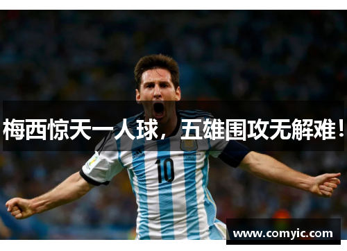 梅西惊天一人球，五雄围攻无解难！